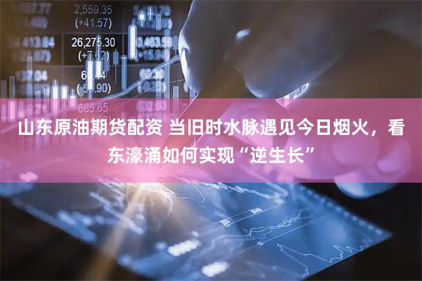 山东原油期货配资 当旧时水脉遇见今日烟火，看东濠涌如何实现“逆生长”